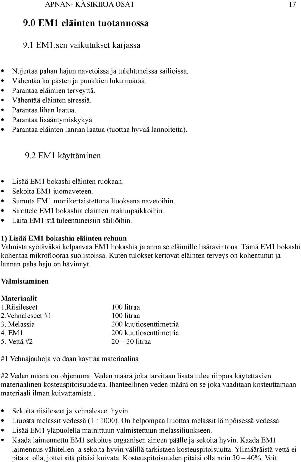 2 EM1 käyttäminen Lisää EM1 bokashi eläinten ruokaan. Sekoita EM1 juomaveteen. Sumuta EM1 monikertaistettuna liuoksena navetoihin. Sirottele EM1 bokashia eläinten makuupaikkoihin.