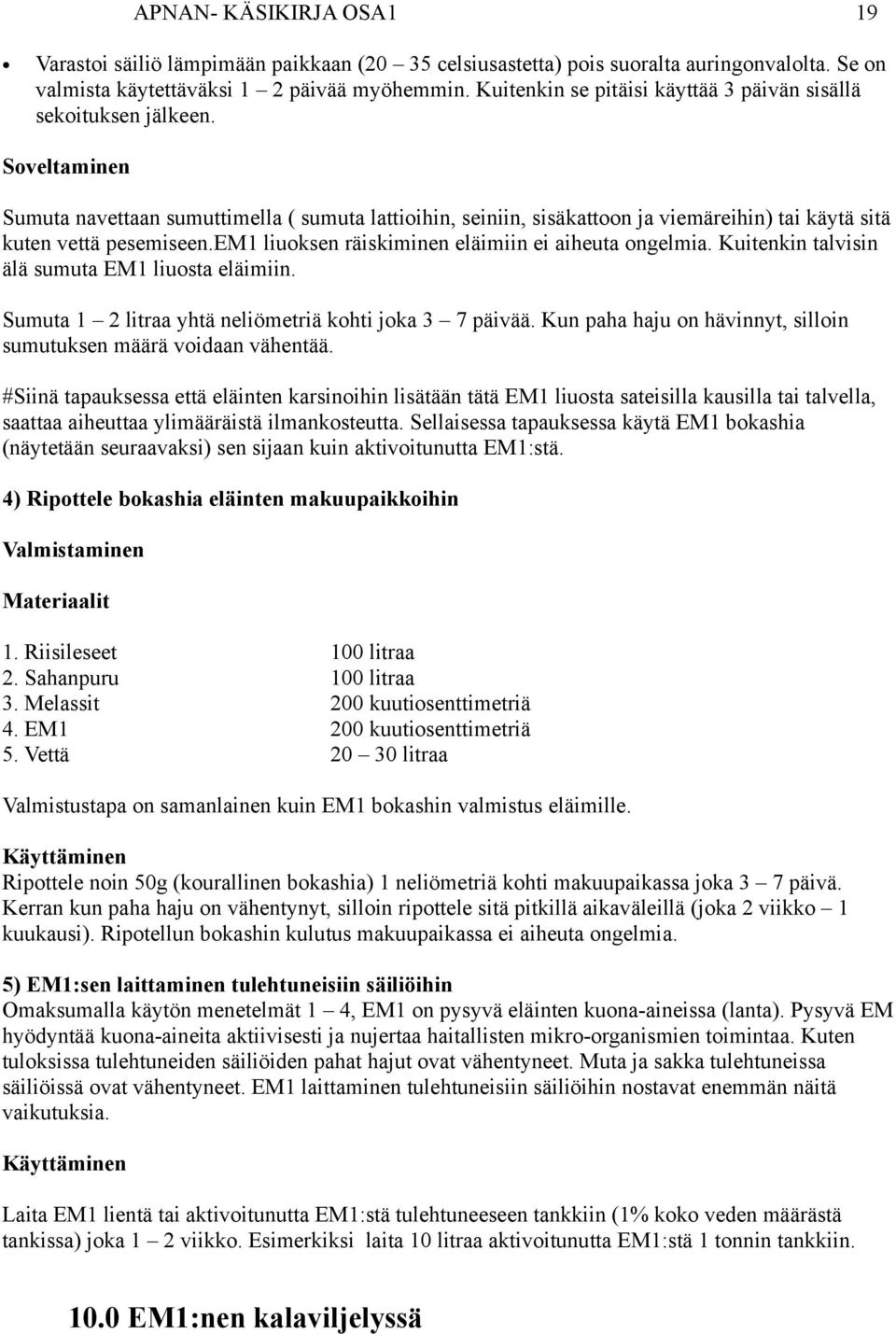 Soveltaminen Sumuta navettaan sumuttimella ( sumuta lattioihin, seiniin, sisäkattoon ja viemäreihin) tai käytä sitä kuten vettä pesemiseen.em1 liuoksen räiskiminen eläimiin ei aiheuta ongelmia.