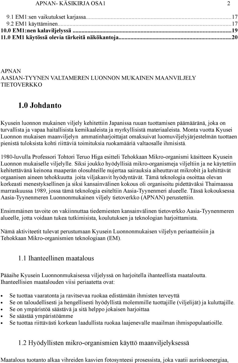 0 Johdanto Kyusein luonnon mukainen viljely kehitettiin Japanissa ruuan tuottamisen päämääränä, joka on turvallista ja vapaa haitallisista kemikaaleista ja myrkyllisistä materiaaleista.