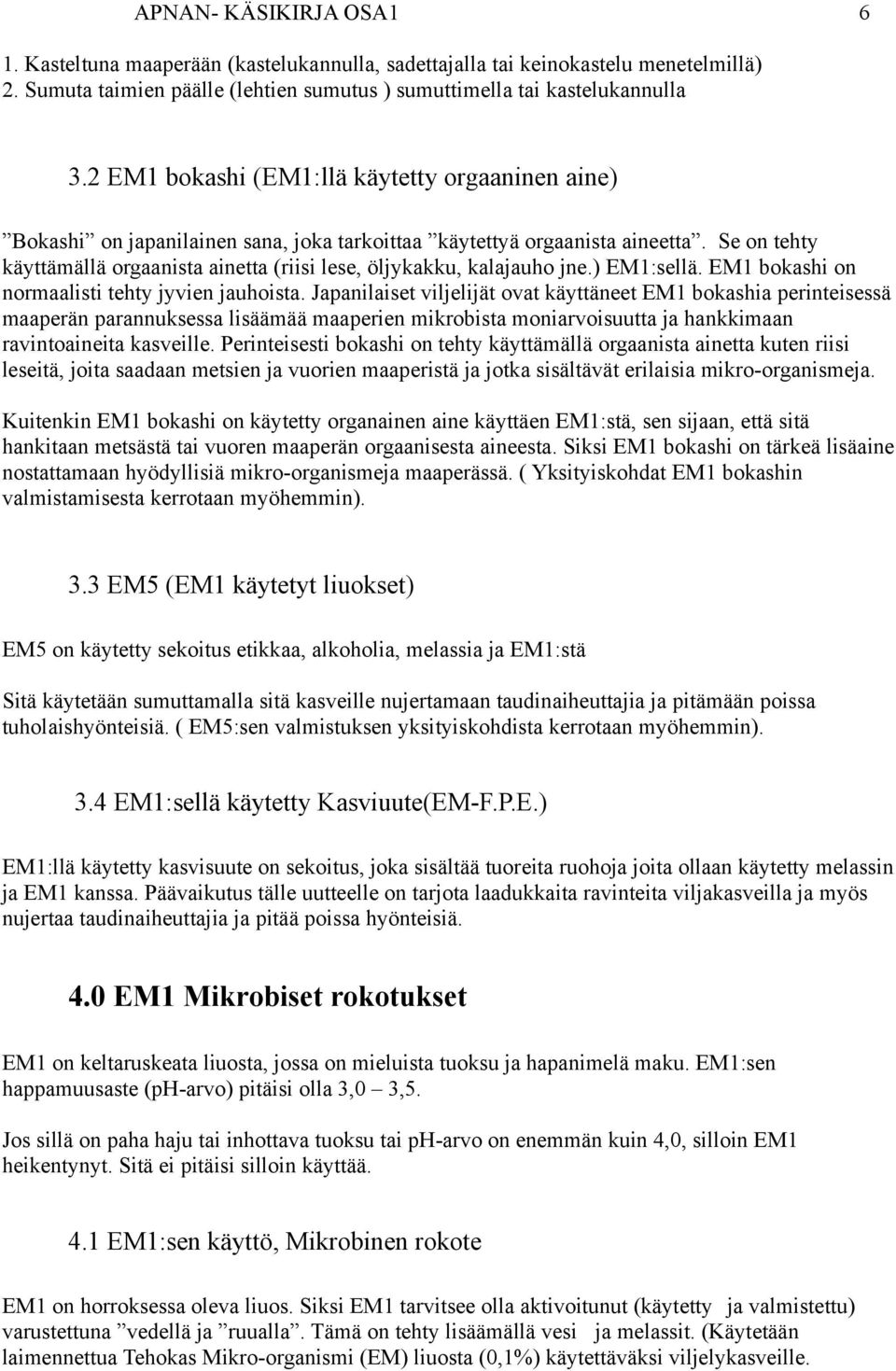 Se on tehty käyttämällä orgaanista ainetta (riisi lese, öljykakku, kalajauho jne.) EM1:sellä. EM1 bokashi on normaalisti tehty jyvien jauhoista.