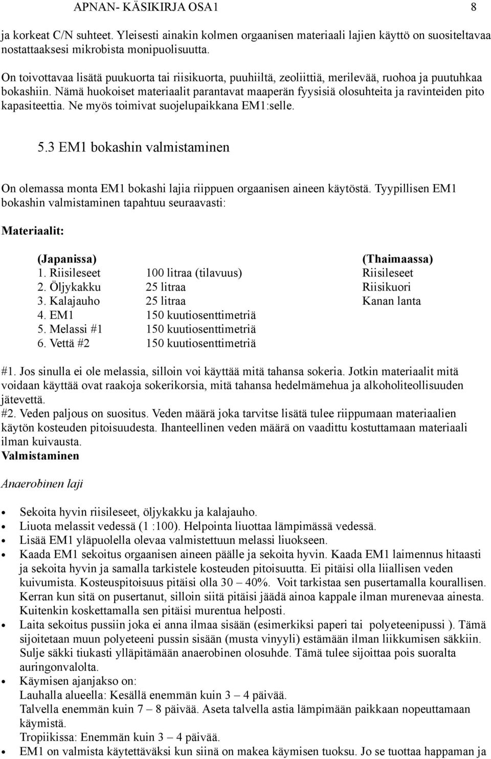 Nämä huokoiset materiaalit parantavat maaperän fyysisiä olosuhteita ja ravinteiden pito kapasiteettia. Ne myös toimivat suojelupaikkana EM1:selle. 5.