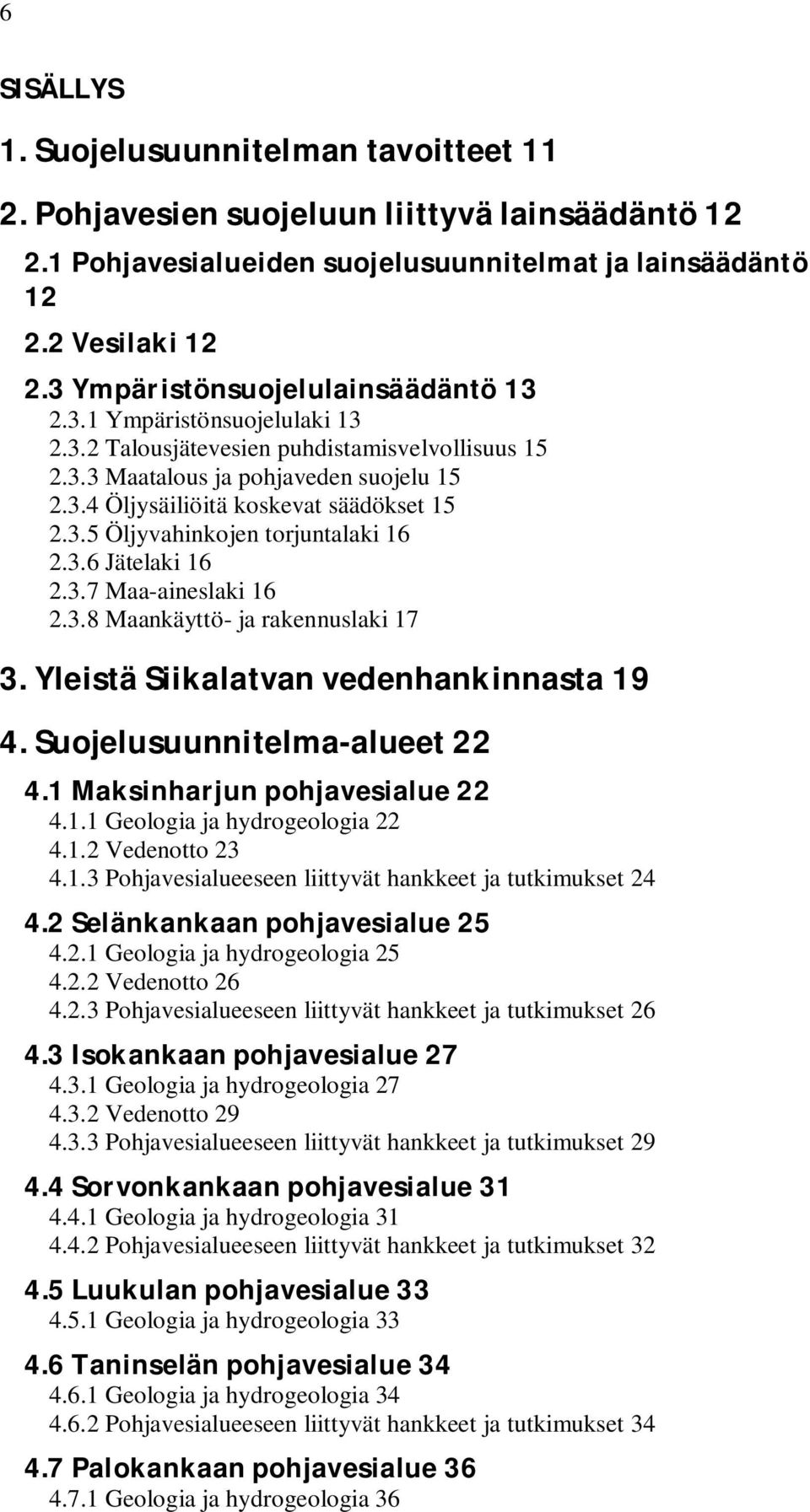 3.5 Öljyvahinkojen torjuntalaki 16 2.3.6 Jätelaki 16 2.3.7 Maa-aineslaki 16 2.3.8 Maankäyttö- ja rakennuslaki 17 3. Yleistä Siikalatvan vedenhankinnasta 19 4. Suojelusuunnitelma-alueet 22 4.