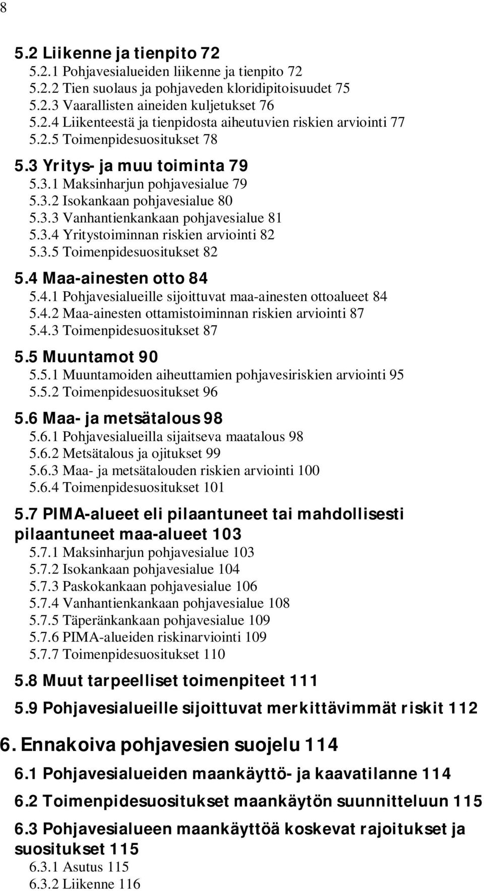 3.5 Toimenpidesuositukset 82 5.4 Maa-ainesten otto 84 5.4.1 Pohjavesialueille sijoittuvat maa-ainesten ottoalueet 84 5.4.2 Maa-ainesten ottamistoiminnan riskien arviointi 87 5.4.3 Toimenpidesuositukset 87 5.