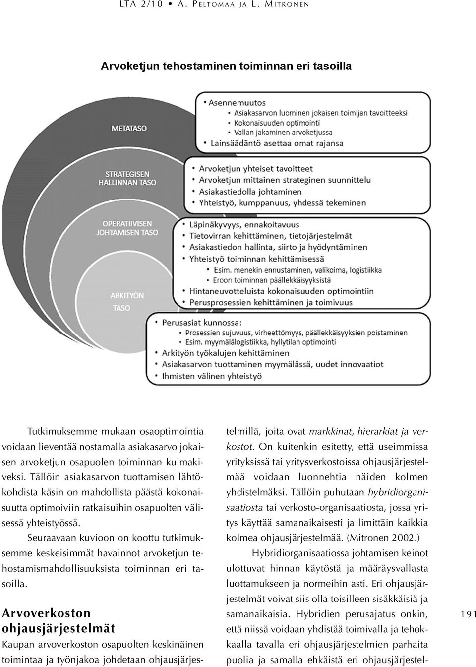 Tällöin asiakasarvon tuottamisen lähtökohdista käsin on mahdollista päästä kokonaisuutta optimoiviin ratkaisuihin osapuolten välisessä yhteistyössä.