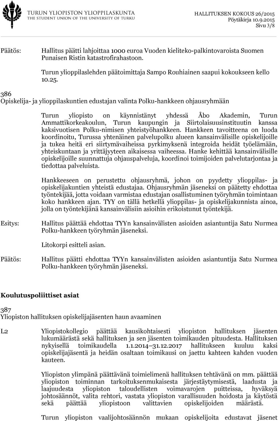 386 Opiskelija- ja ylioppilaskuntien edustajan valinta Polku-hankkeen ohjausryhmään Turun yliopisto on käynnistänyt yhdessä Åbo Akademin, Turun Ammattikorkeakoulun, Turun kaupungin ja