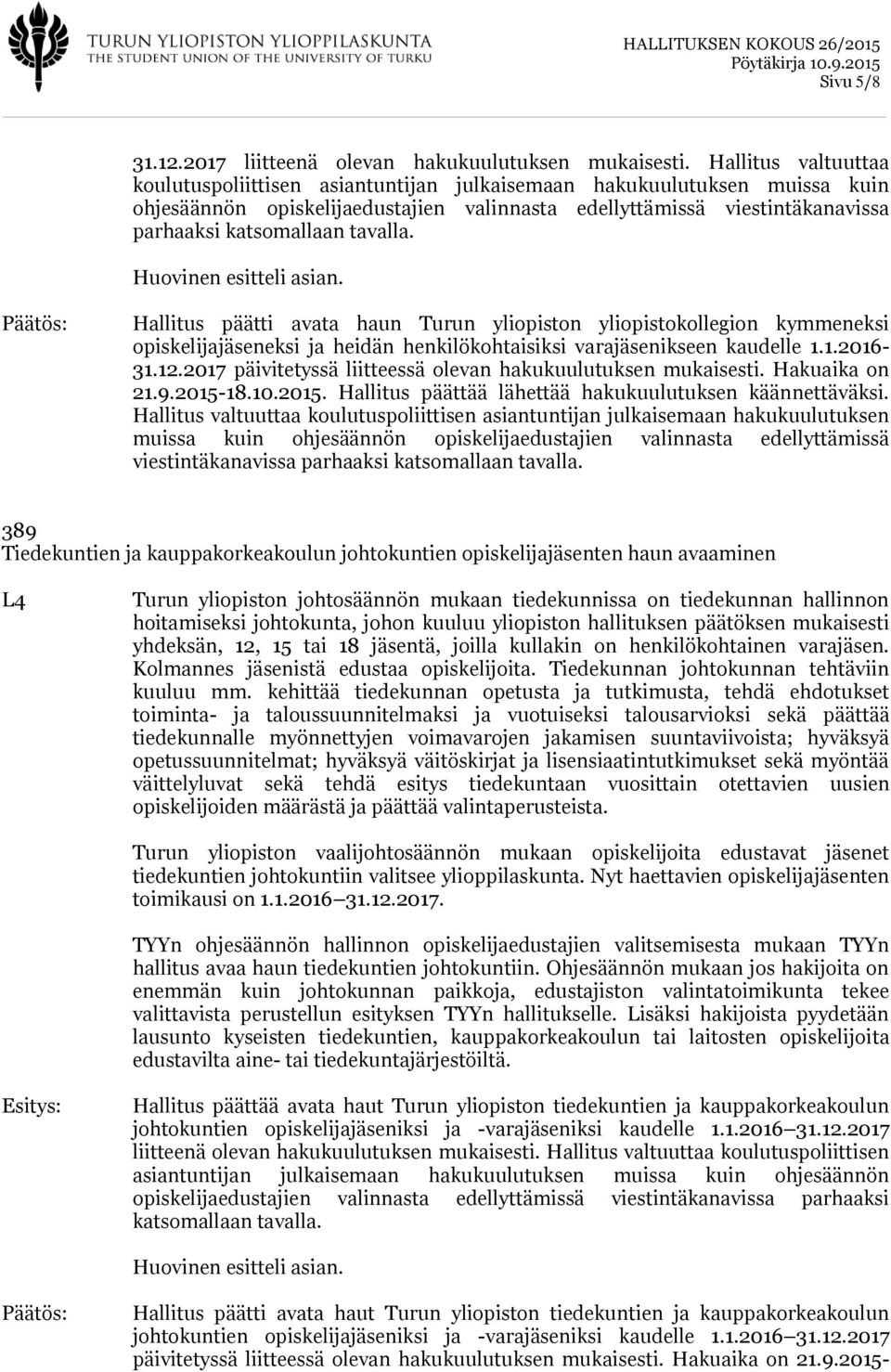 tavalla. Huovinen esitteli asian. Hallitus päätti avata haun Turun yliopiston yliopistokollegion kymmeneksi opiskelijajäseneksi ja heidän henkilökohtaisiksi varajäsenikseen kaudelle 1.1.2016-31.12.