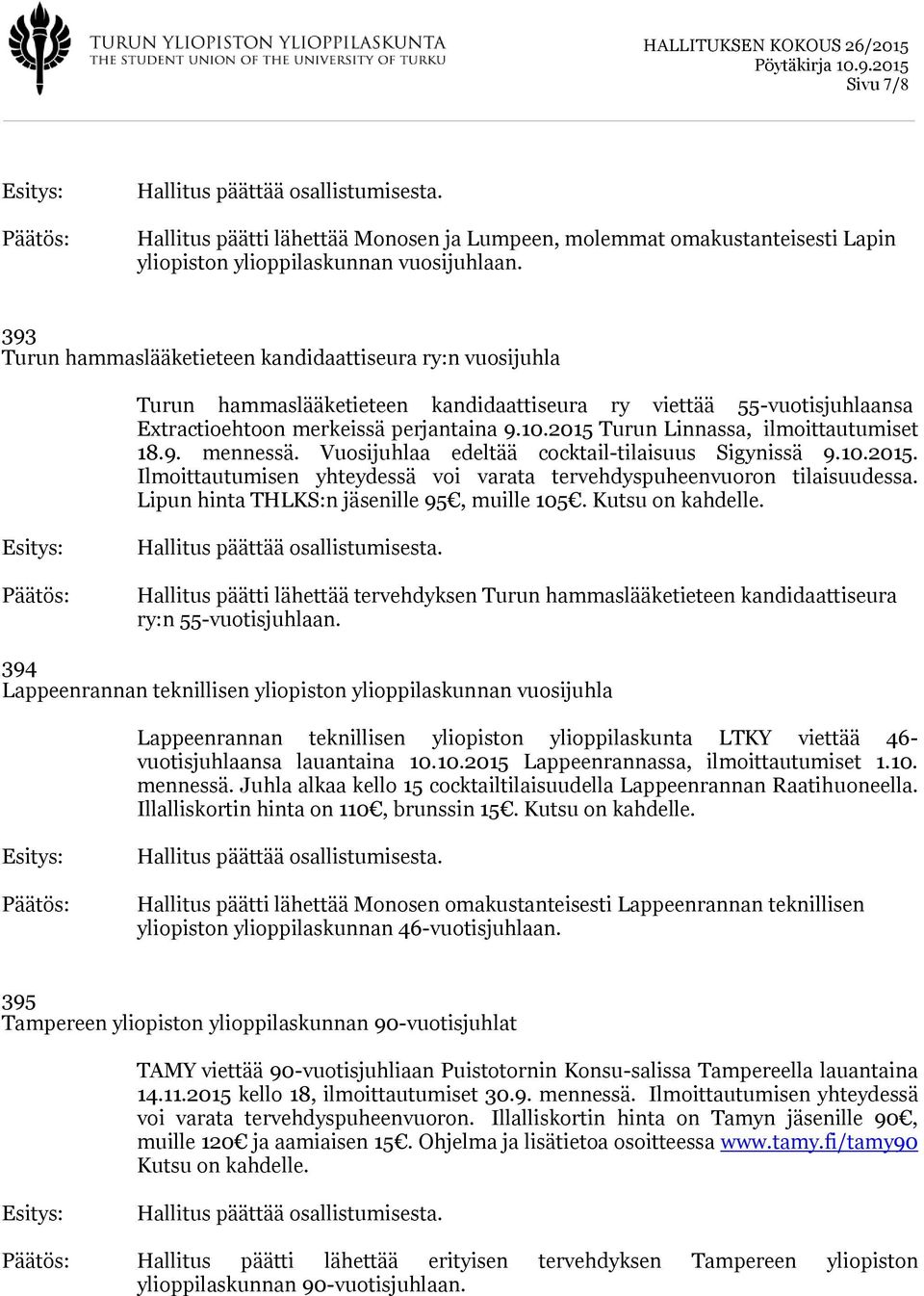 2015 Turun Linnassa, ilmoittautumiset 18.9. mennessä. Vuosijuhlaa edeltää cocktail-tilaisuus Sigynissä 9.10.2015. Ilmoittautumisen yhteydessä voi varata tervehdyspuheenvuoron tilaisuudessa.