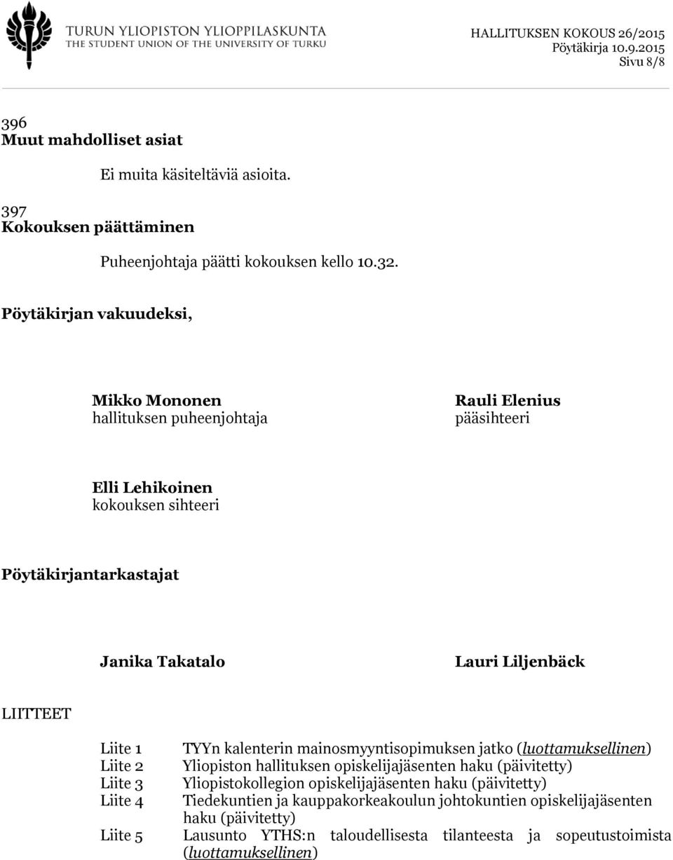 Liljenbäck LIITTEET Liite 1 Liite 2 Liite 3 Liite 4 TYYn kalenterin mainosmyyntisopimuksen jatko (luottamuksellinen) Yliopiston hallituksen opiskelijajäsenten haku (päivitetty)