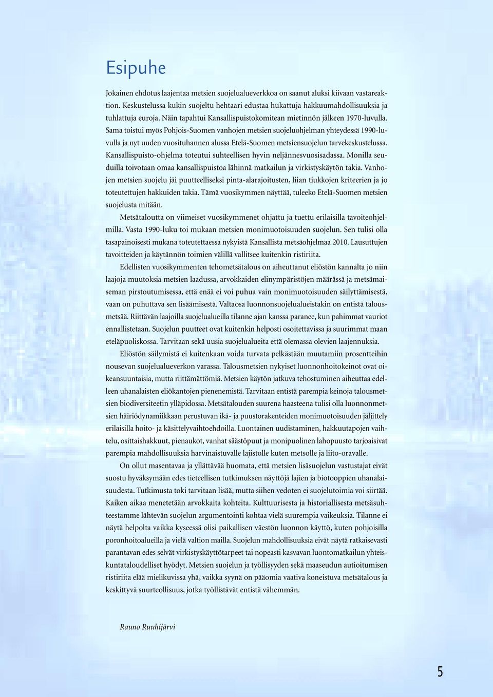 Sama toistui myös Pohjois-Suomen vanhojen metsien suojeluohjelman yhteydessä 1990-luvulla ja nyt uuden vuosituhannen alussa Etelä-Suomen metsiensuojelun tarvekeskustelussa.