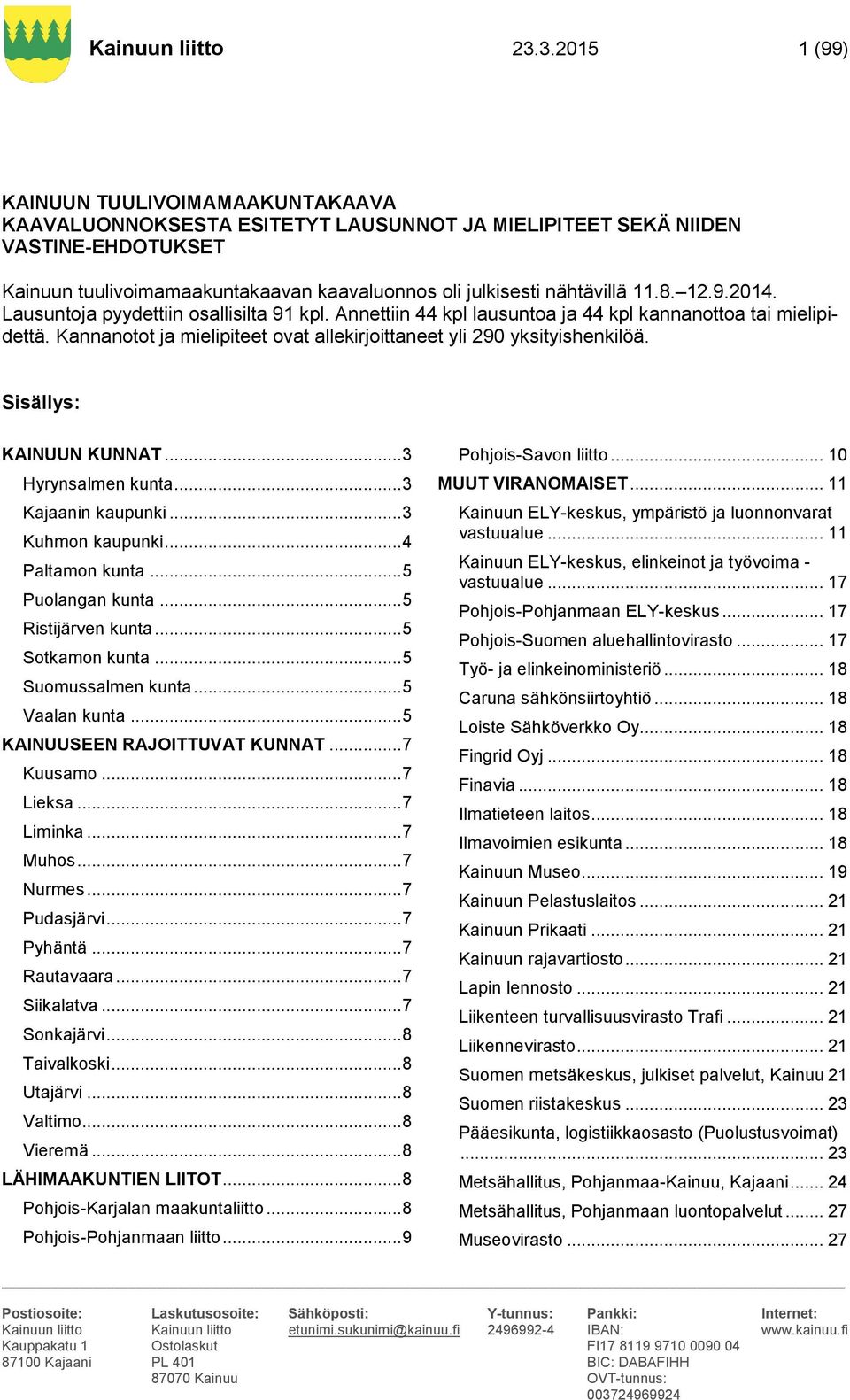 nähtävillä 11.8. 12.9.2014. Lausuntoja pyydettiin osallisilta 91 kpl. Annettiin 44 kpl lausuntoa ja 44 kpl kannanottoa tai mielipidettä.