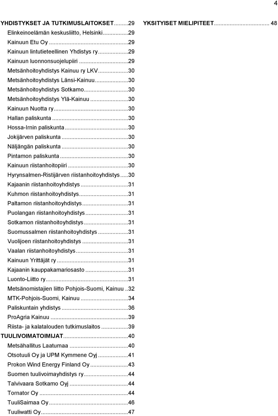 .. 30 Hossa-Irnin paliskunta... 30 Jokijärven paliskunta... 30 Näljängän paliskunta... 30 Pintamon paliskunta... 30 Kainuun riistanhoitopiiri... 30 Hyrynsalmen-Ristijärven riistanhoitoyhdistys.