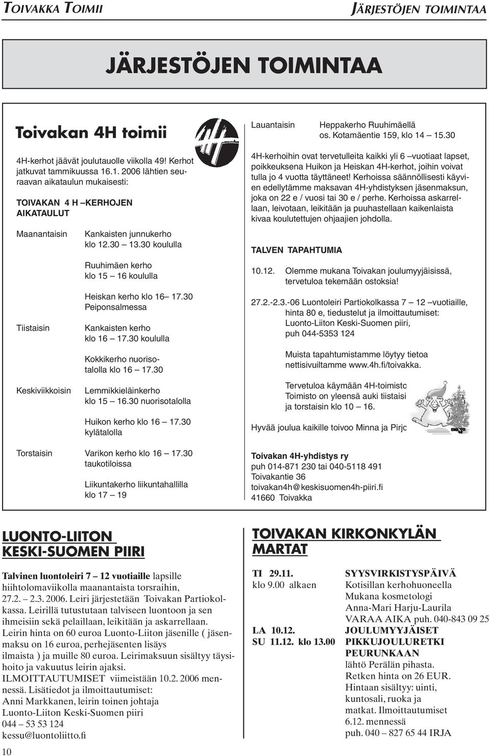 30 koululla Ruuhimäen kerho klo 15 16 koululla Heiskan kerho klo 16 17.30 Peiponsalmessa Kankaisten kerho klo 16 17.30 koululla Kokkikerho nuorisotalolla klo 16 17.30 Lemmikkieläinkerho klo 15 16.