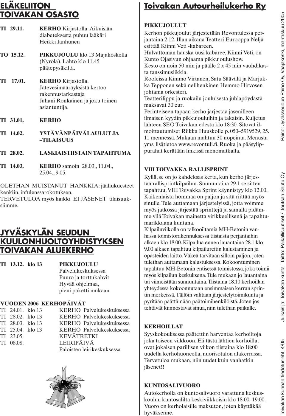 KERHO YSTÄVÄNPÄIVÄLAULUT JA TILAISUUS LASKIAISTIISTAIN TAPAHTUMA TI 14.03. KERHO samoin 28.03., 11.04., 25.04., 9.05. OLETHAN MUISTANUT HANKKIA: jääliukuesteet kenkiin, infulenssarokotuksen.