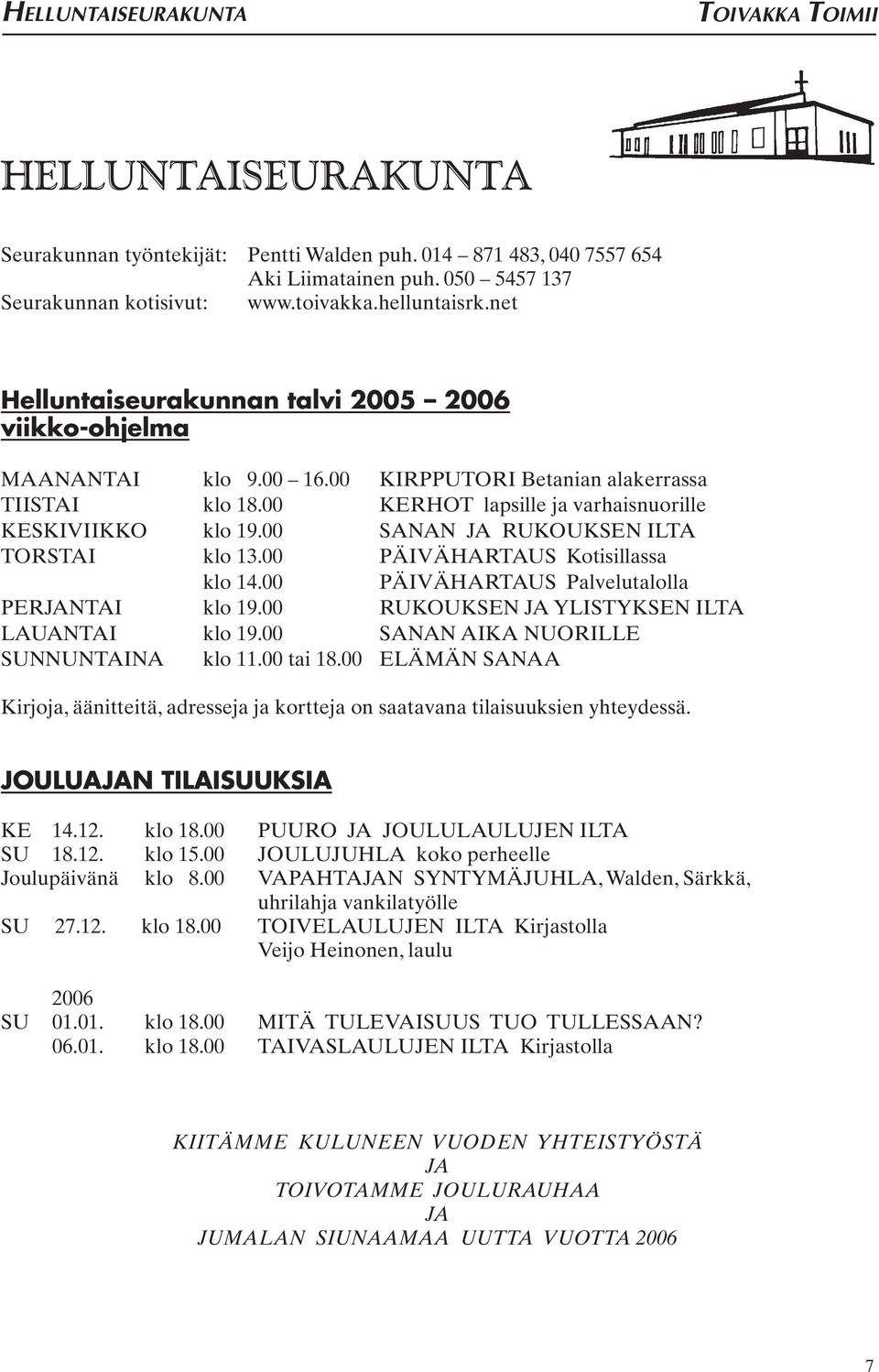 00 SANAN JA RUKOUKSEN ILTA TORSTAI klo 13.00 PÄIVÄHARTAUS Kotisillassa klo 14.00 PÄIVÄHARTAUS Palvelutalolla PERJANTAI klo 19.00 RUKOUKSEN JA YLISTYKSEN ILTA LAUANTAI klo 19.