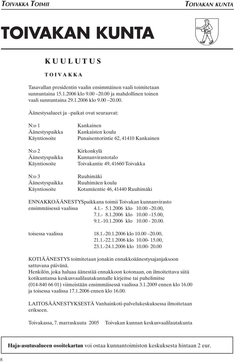 Käyntiosoite Kankainen Kankaisten koulu Punaisentorintie 62, 41410 Kankainen Kirkonkylä Kunnanvirastotalo Toivakantie 49, 41660 Toivakka Ruuhimäki Ruuhimäen koulu Kotamäentie 46, 41440 Ruuhimäki