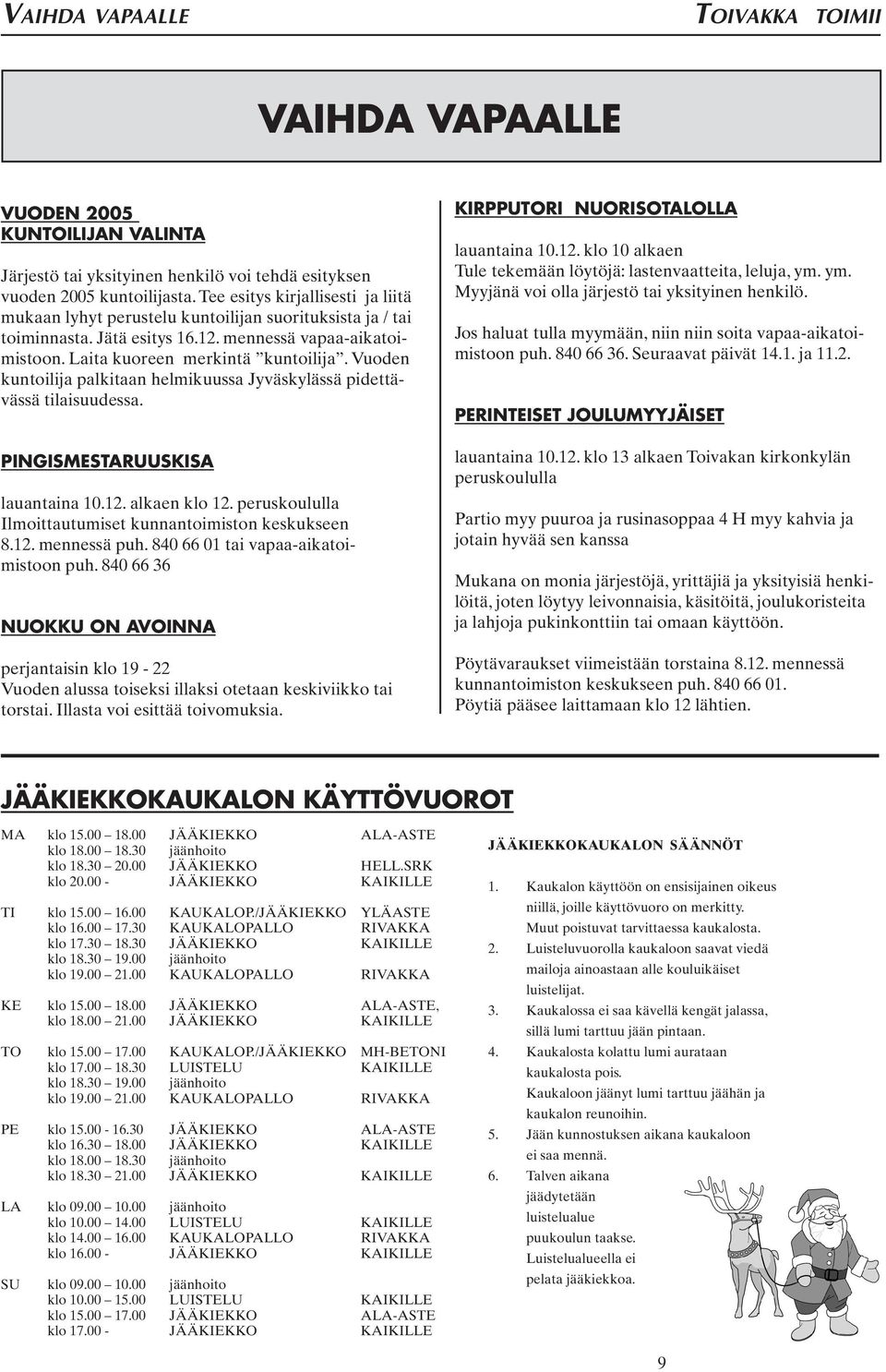 Vuoden kuntoilija palkitaan helmikuussa Jyväskylässä pidettävässä tilaisuudessa. PINGISMESTARUUSKISA lauantaina 10.12. alkaen klo 12. peruskoululla Ilmoittautumiset kunnantoimiston keskukseen 8.12. mennessä puh.