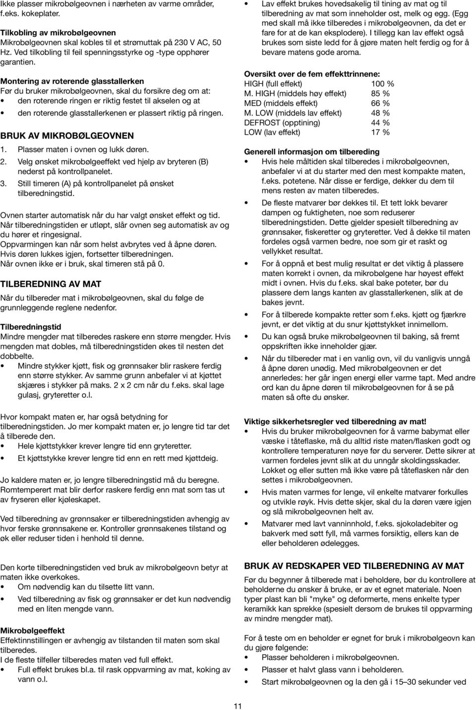 Montering av roterende glasstallerken Før du bruker mikrobølgeovnen, skal du forsikre deg om at: den roterende ringen er riktig festet til akselen og at den roterende glasstallerkenen er plassert