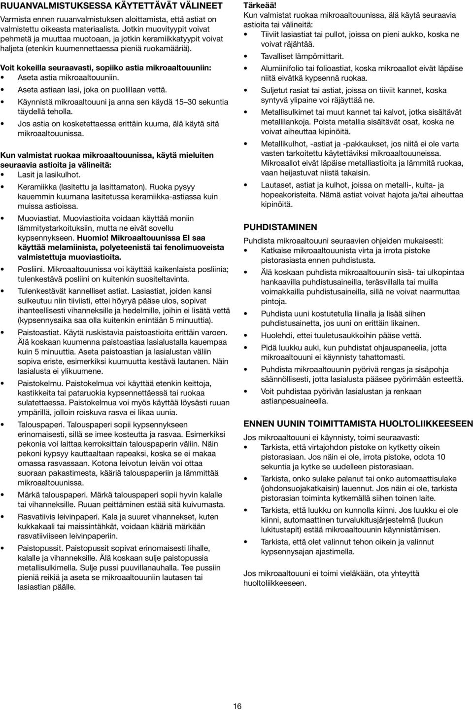 Voit kokeilla seuraavasti, sopiiko astia mikroaaltouuniin: Aseta astia mikroaaltouuniin. Aseta astiaan lasi, joka on puolillaan vettä.