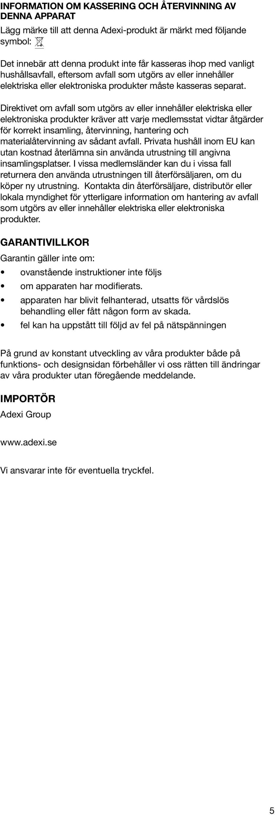 Direktivet om avfall som utgörs av eller innehåller elektriska eller elektroniska produkter kräver att varje medlemsstat vidtar åtgärder för korrekt insamling, återvinning, hantering och