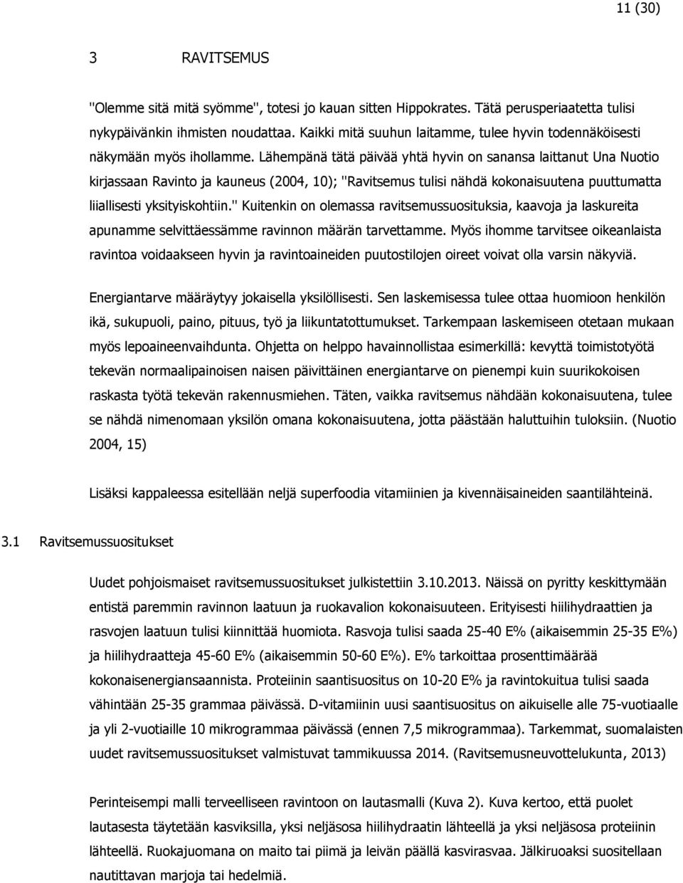 Lähempänä tätä päivää yhtä hyvin on sanansa laittanut Una Nuotio kirjassaan Ravinto ja kauneus (2004, 10); ''Ravitsemus tulisi nähdä kokonaisuutena puuttumatta liiallisesti yksityiskohtiin.