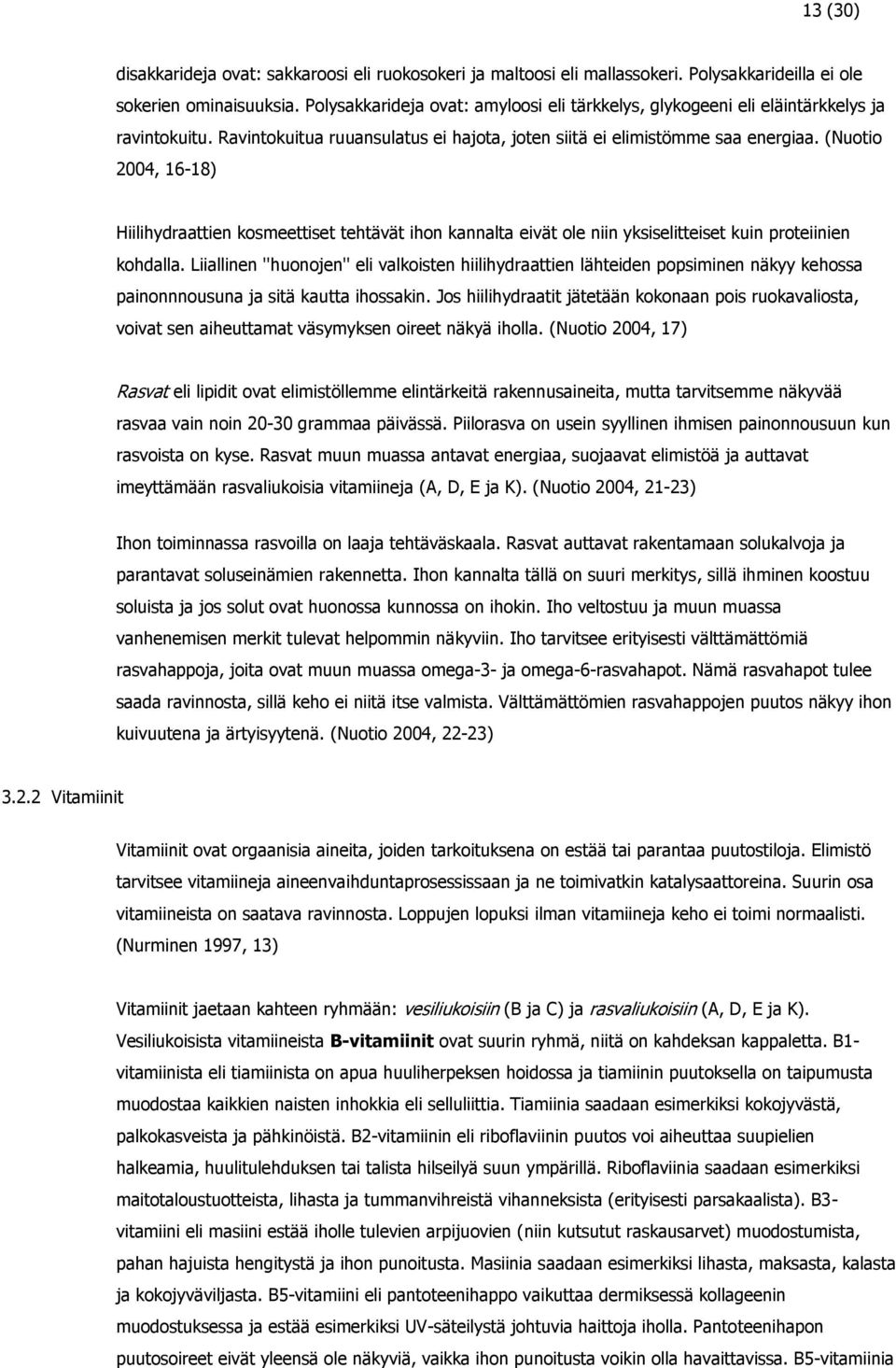 (Nuotio 2004, 16-18) Hiilihydraattien kosmeettiset tehtävät ihon kannalta eivät ole niin yksiselitteiset kuin proteiinien kohdalla.