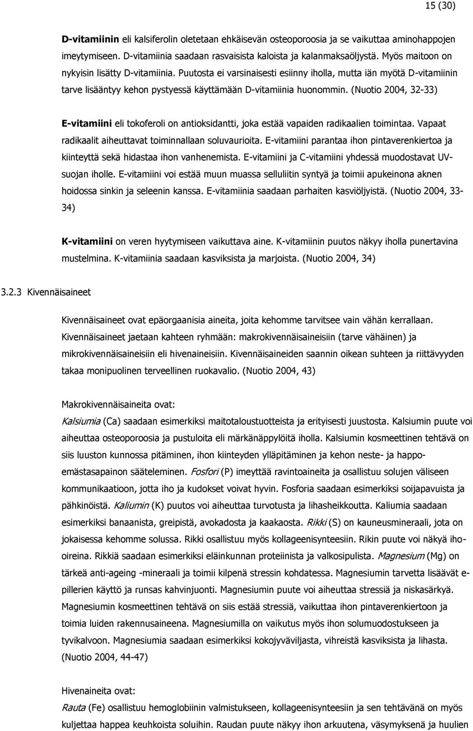 (Nuotio 2004, 32-33) E-vitamiini eli tokoferoli on antioksidantti, joka estää vapaiden radikaalien toimintaa. Vapaat radikaalit aiheuttavat toiminnallaan soluvaurioita.