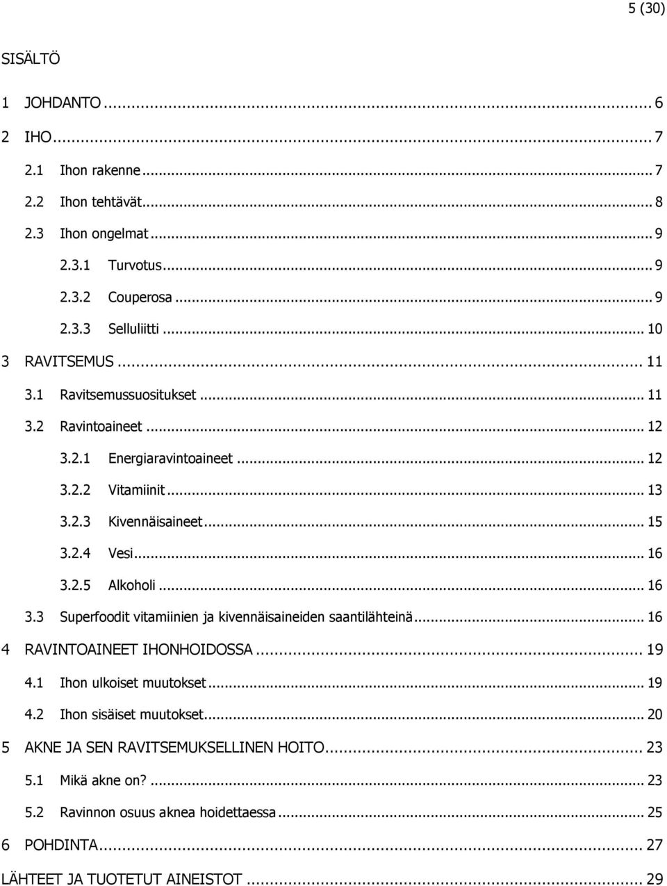 .. 16 3.2.5 Alkoholi... 16 3.3 Superfoodit vitamiinien ja kivennäisaineiden saantilähteinä... 16 4 RAVINTOAINEET IHONHOIDOSSA... 19 4.1 Ihon ulkoiset muutokset... 19 4.2 Ihon sisäiset muutokset.