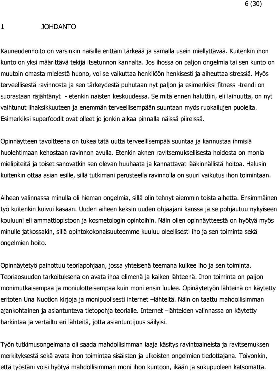 Myös terveellisestä ravinnosta ja sen tärkeydestä puhutaan nyt paljon ja esimerkiksi fitness -trendi on suorastaan räjähtänyt - etenkin naisten keskuudessa.