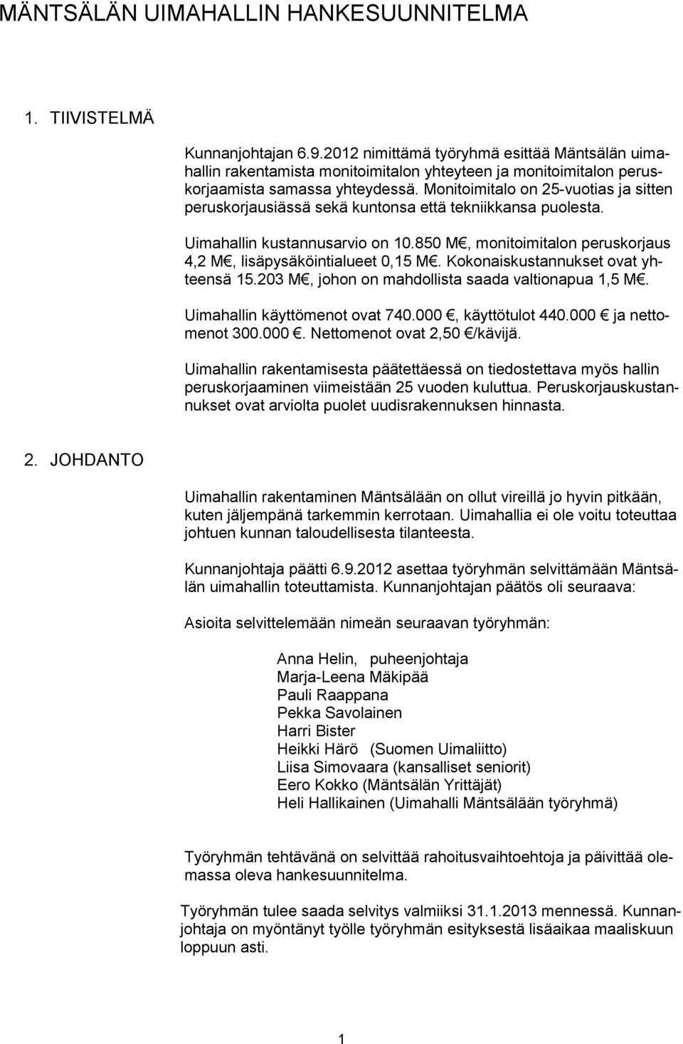 Monitoimitalo on 25-vuotias ja sitten peruskorjausiässä sekä kuntonsa että tekniikkansa puolesta. Uimahallin kustannusarvio on 10.850 M, monitoimitalon peruskorjaus 4,2 M, lisäpysäköintialueet 0,15 M.