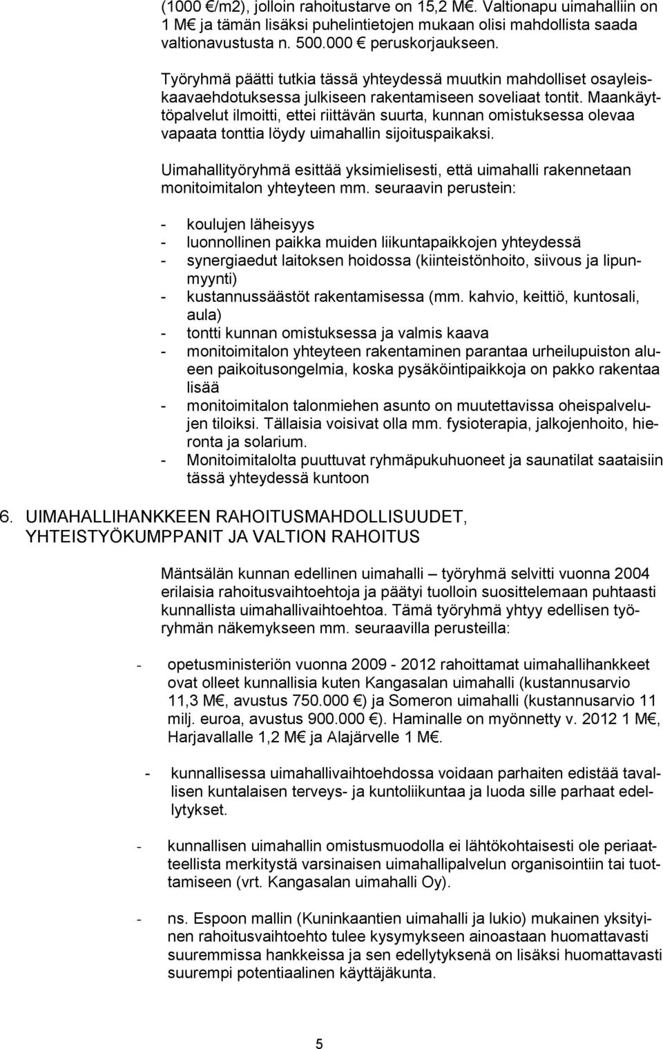 Maankäyttöpalvelut ilmoitti, ettei riittävän suurta, kunnan omistuksessa olevaa vapaata tonttia löydy uimahallin sijoituspaikaksi.