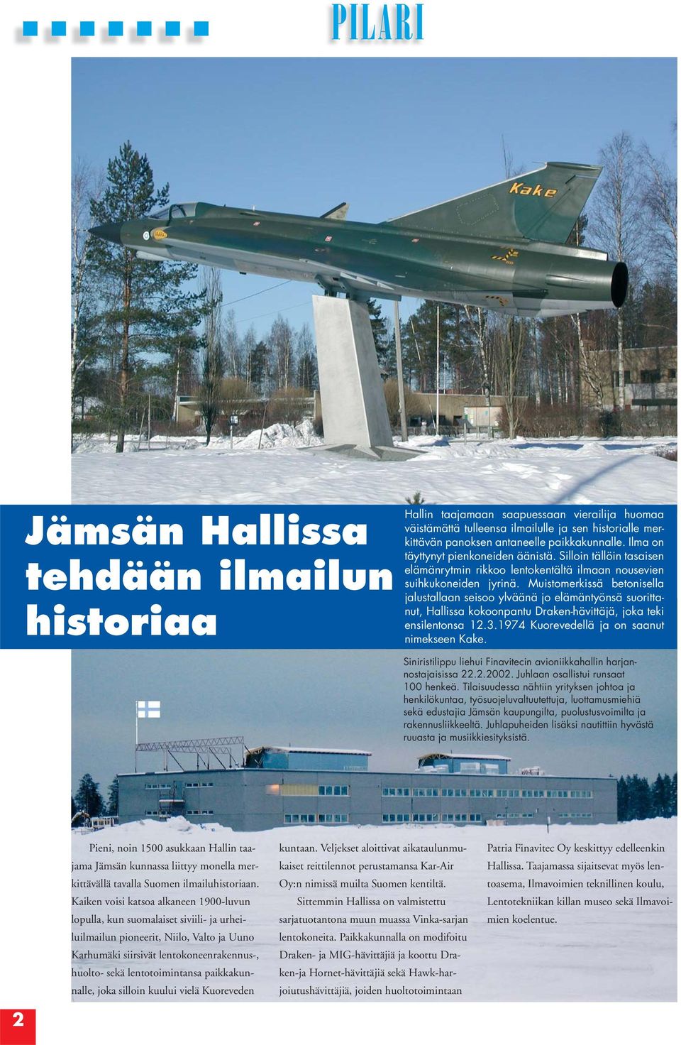 Muistomerkissä betonisella jalustallaan seisoo ylväänä jo elämäntyönsä suorittanut, Hallissa kokoonpantu Draken-hävittäjä, joka teki ensilentonsa 12.3.1974 Kuorevedellä ja on saanut nimekseen Kake.