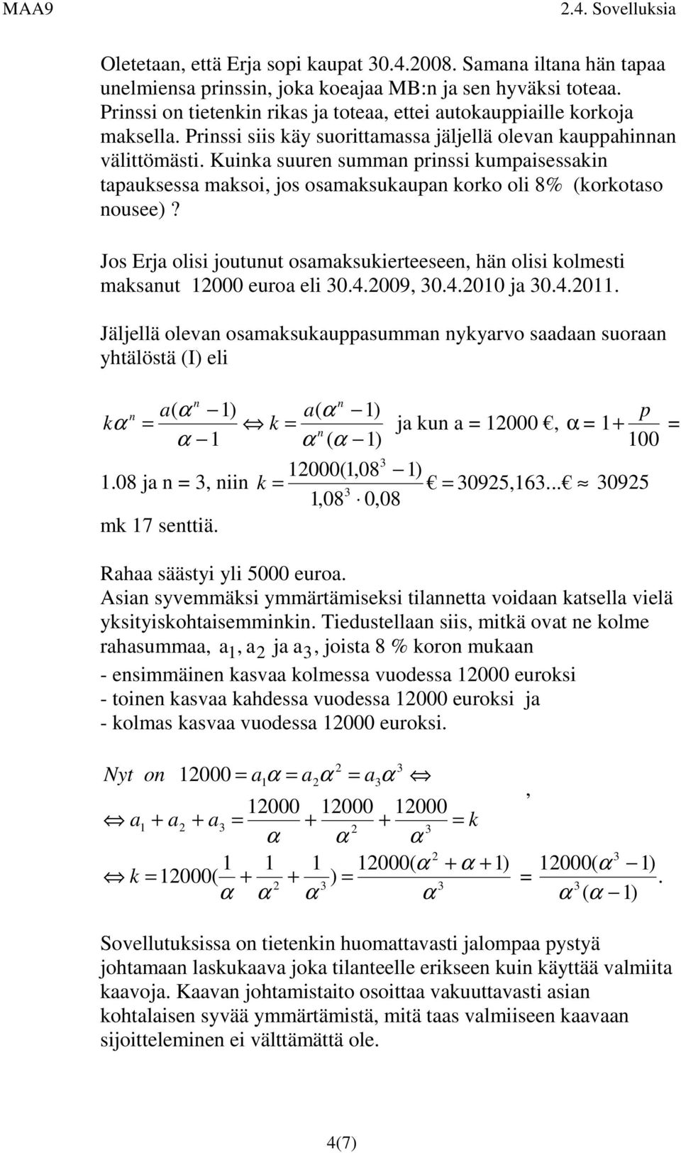 Jos Erja olisi joutuut osamaksukierteesee, hä olisi kolmesti maksaut 000 euroa eli 0.4.009, 0.4.0 ja 0.4.0. Jäljellä oleva osamaksukauasumma ykyarvo saadaa suoraa yhtälöstä (I) eli k α k ja ku a 000, α + α ( 0 000(,08 ).