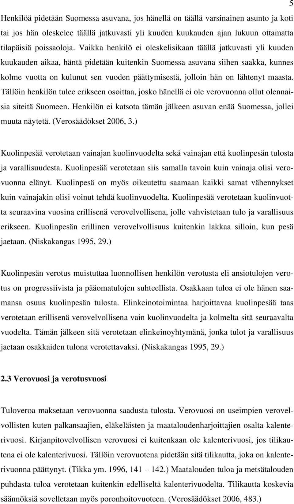 jolloin hän on lähtenyt maasta. Tällöin henkilön tulee erikseen osoittaa, josko hänellä ei ole verovuonna ollut olennaisia siteitä Suomeen.