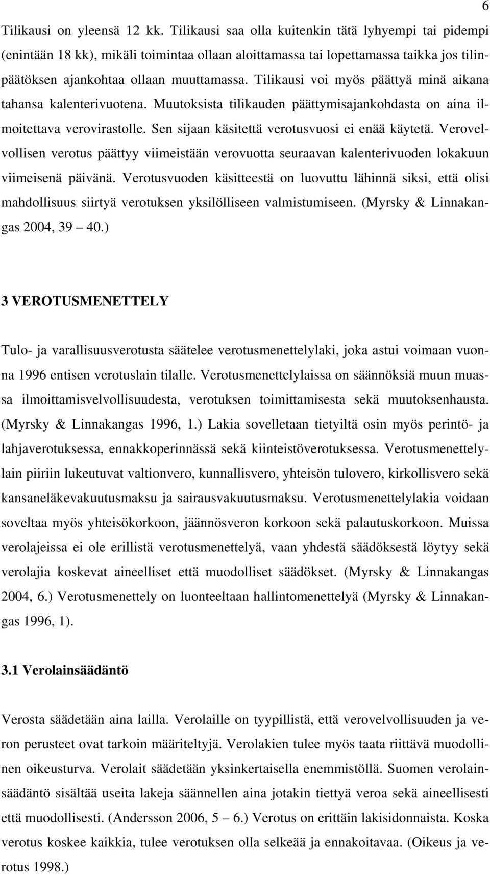 Tilikausi voi myös päättyä minä aikana tahansa kalenterivuotena. Muutoksista tilikauden päättymisajankohdasta on aina ilmoitettava verovirastolle. Sen sijaan käsitettä verotusvuosi ei enää käytetä.