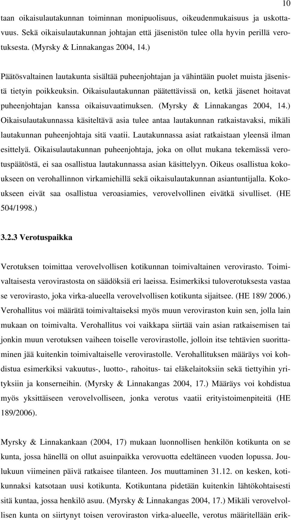 Oikaisulautakunnan päätettävissä on, ketkä jäsenet hoitavat puheenjohtajan kanssa oikaisuvaatimuksen. (Myrsky & Linnakangas 2004, 14.