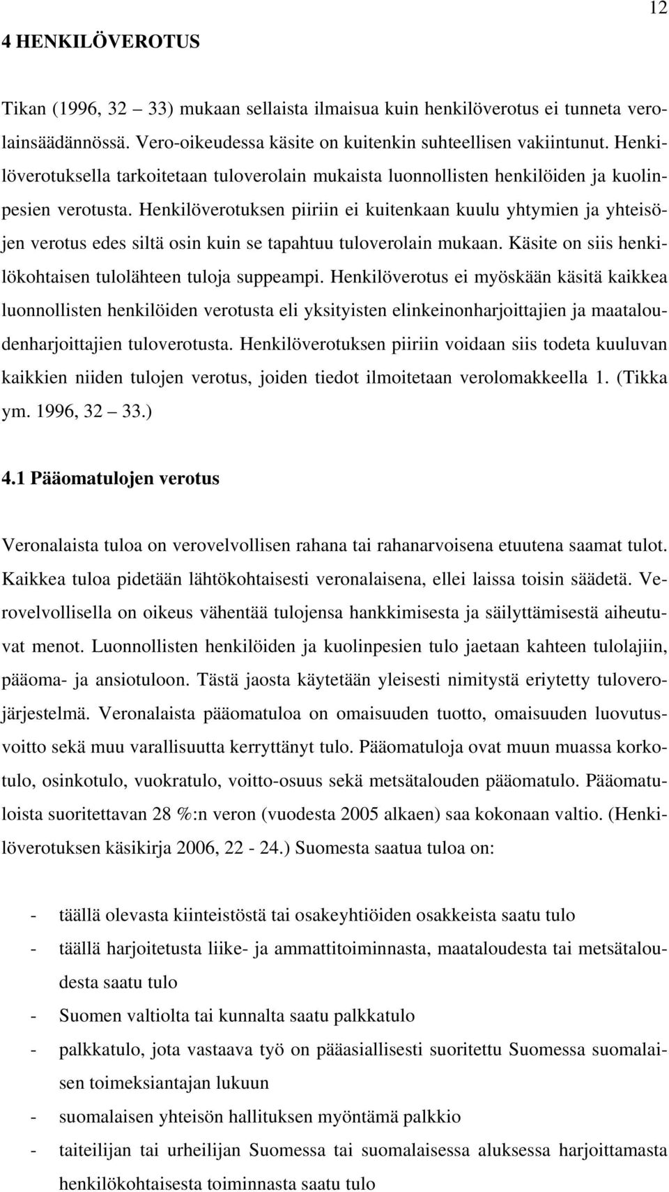 Henkilöverotuksen piiriin ei kuitenkaan kuulu yhtymien ja yhteisöjen verotus edes siltä osin kuin se tapahtuu tuloverolain mukaan. Käsite on siis henkilökohtaisen tulolähteen tuloja suppeampi.