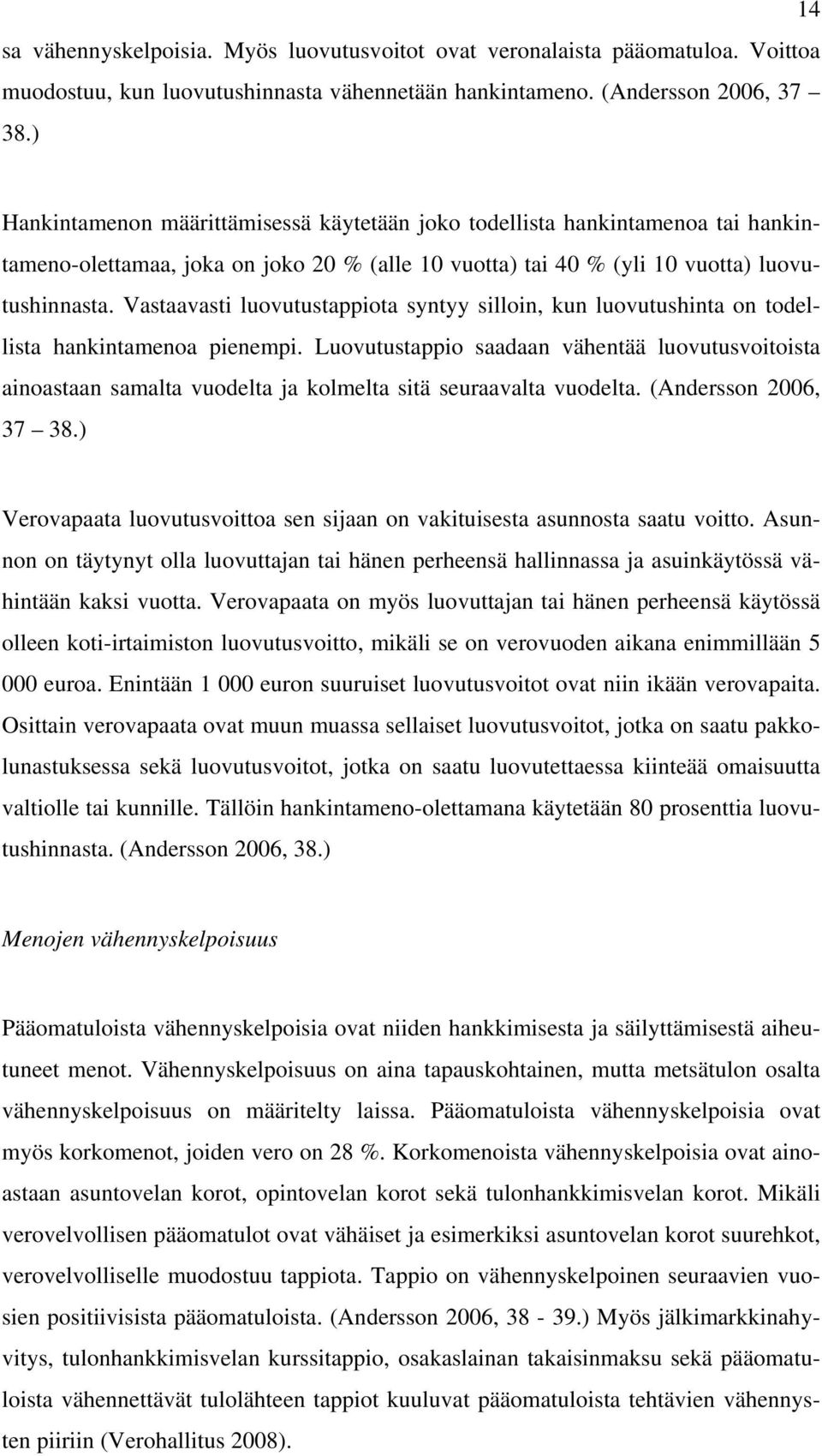 Vastaavasti luovutustappiota syntyy silloin, kun luovutushinta on todellista hankintamenoa pienempi.