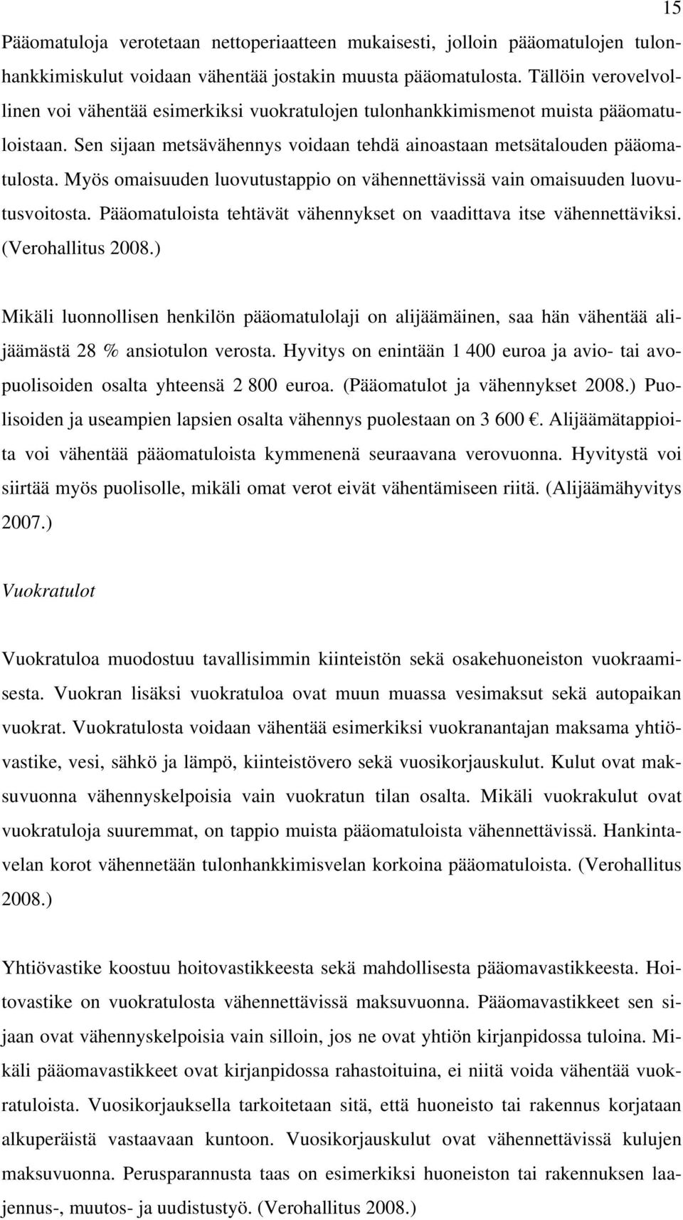 Myös omaisuuden luovutustappio on vähennettävissä vain omaisuuden luovutusvoitosta. Pääomatuloista tehtävät vähennykset on vaadittava itse vähennettäviksi. (Verohallitus 2008.