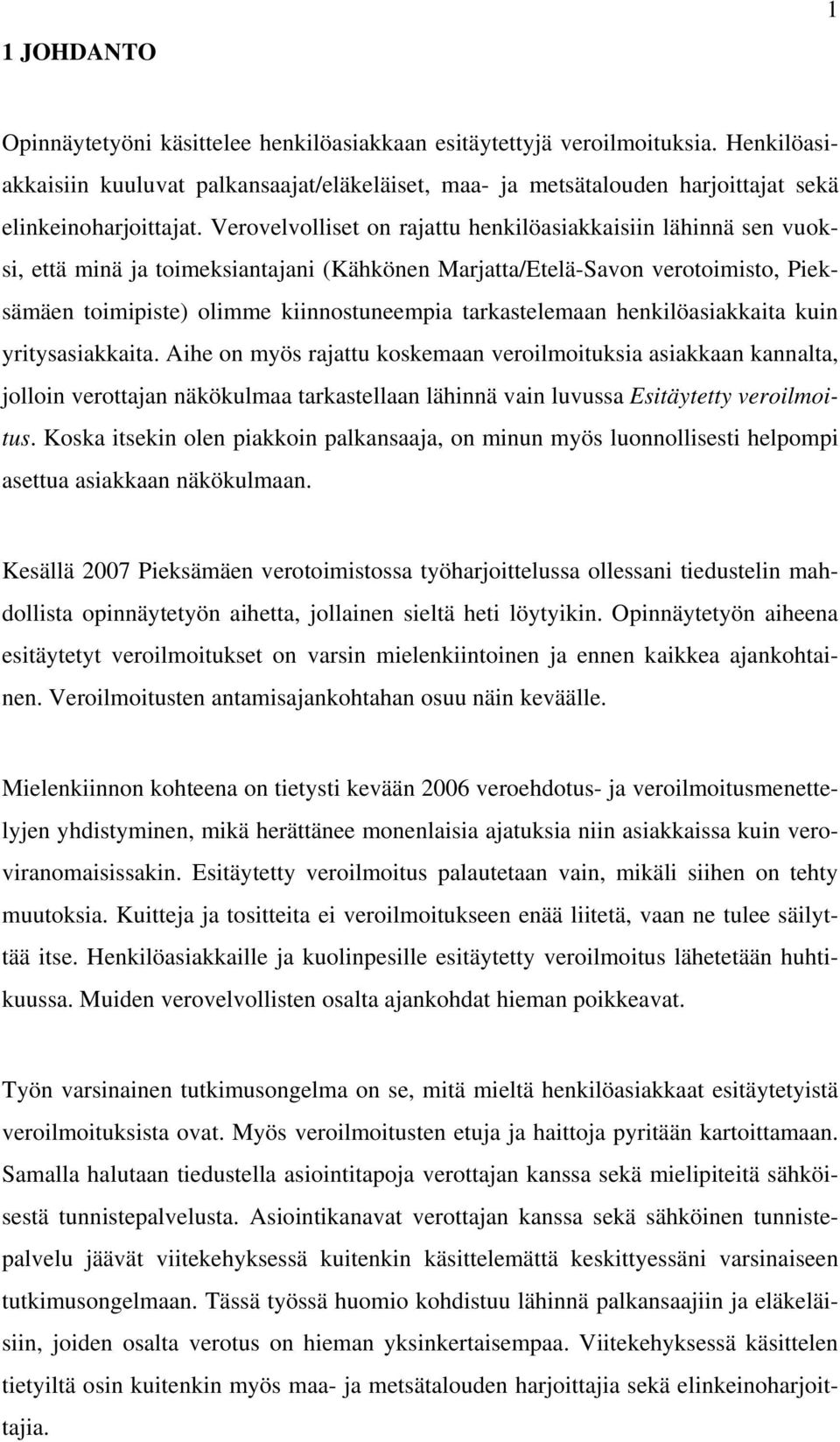 Verovelvolliset on rajattu henkilöasiakkaisiin lähinnä sen vuoksi, että minä ja toimeksiantajani (Kähkönen Marjatta/Etelä-Savon verotoimisto, Pieksämäen toimipiste) olimme kiinnostuneempia