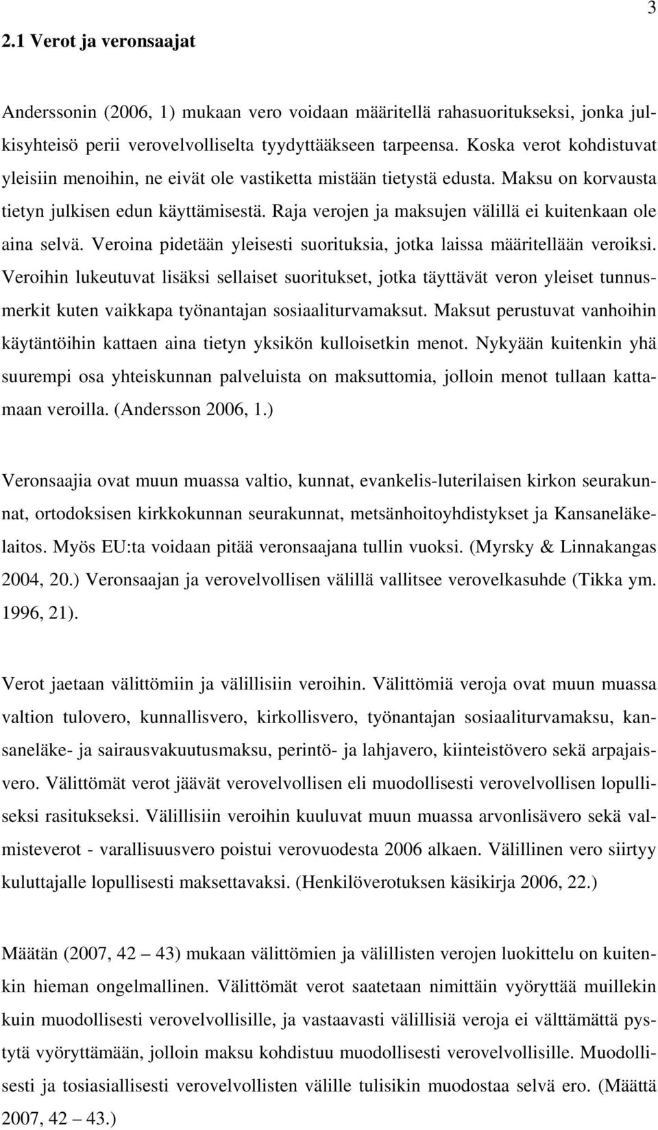 Raja verojen ja maksujen välillä ei kuitenkaan ole aina selvä. Veroina pidetään yleisesti suorituksia, jotka laissa määritellään veroiksi.