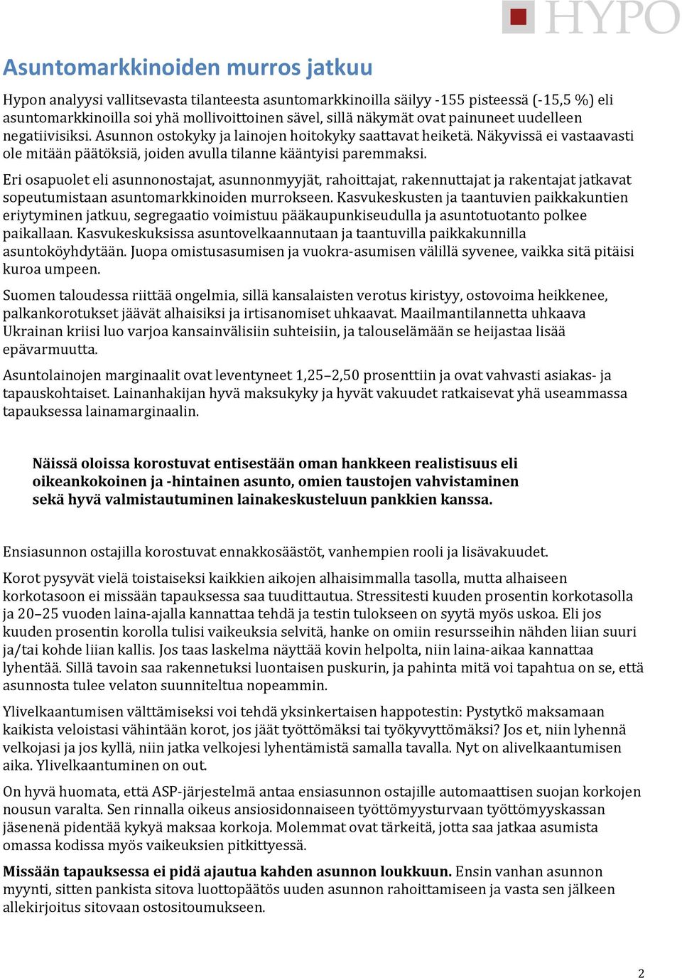 Eri osapuolet eli asunnonostajat, asunnonmyyjät, rahoittajat, rakennuttajat ja rakentajat jatkavat sopeutumistaan asuntomarkkinoiden murrokseen.