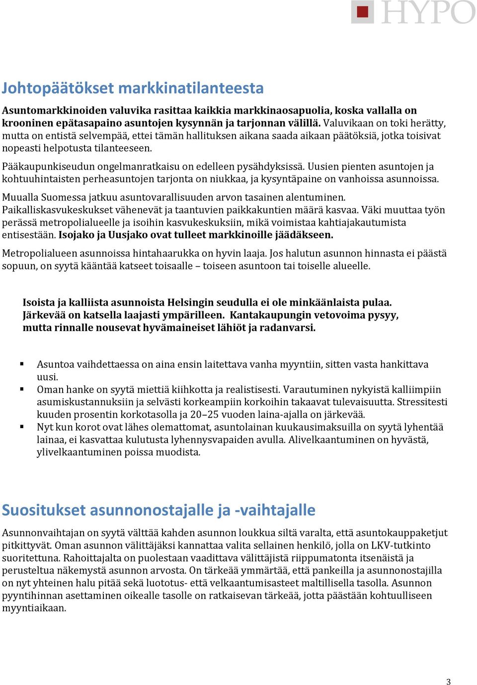 Pääkaupunkiseudun ongelmanratkaisu on edelleen pysähdyksissä. Uusien pienten asuntojen ja kohtuuhintaisten perheasuntojen tarjonta on niukkaa, ja kysyntäpaine on vanhoissa asunnoissa.