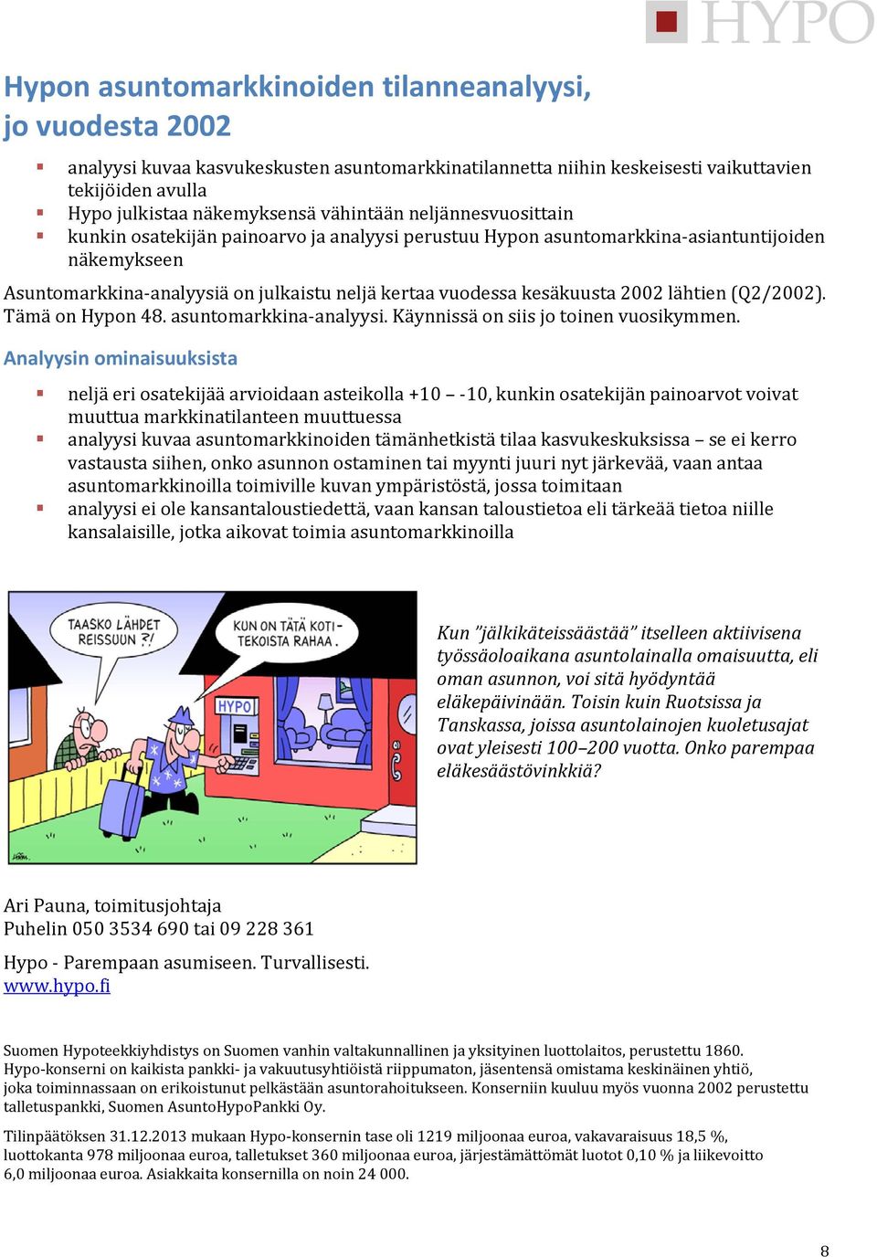 2002 lähtien (Q2/2002). Tämä on Hypon 48. asuntomarkkina-analyysi. Käynnissä on siis jo toinen vuosikymmen.