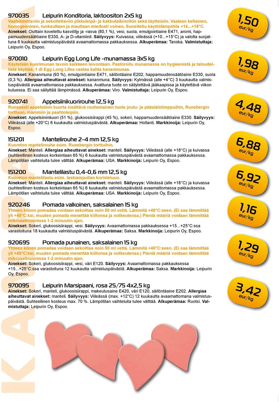 Ainekset: Osittain kovetettu kasviöljy ja -rasva (80,1 %), vesi, suola, emulgointiaine E471, aromi, happamuudensäätöaine E330, A- ja D-vitamiinit. Säilyvyys: Kuivassa, viileässä (+10.