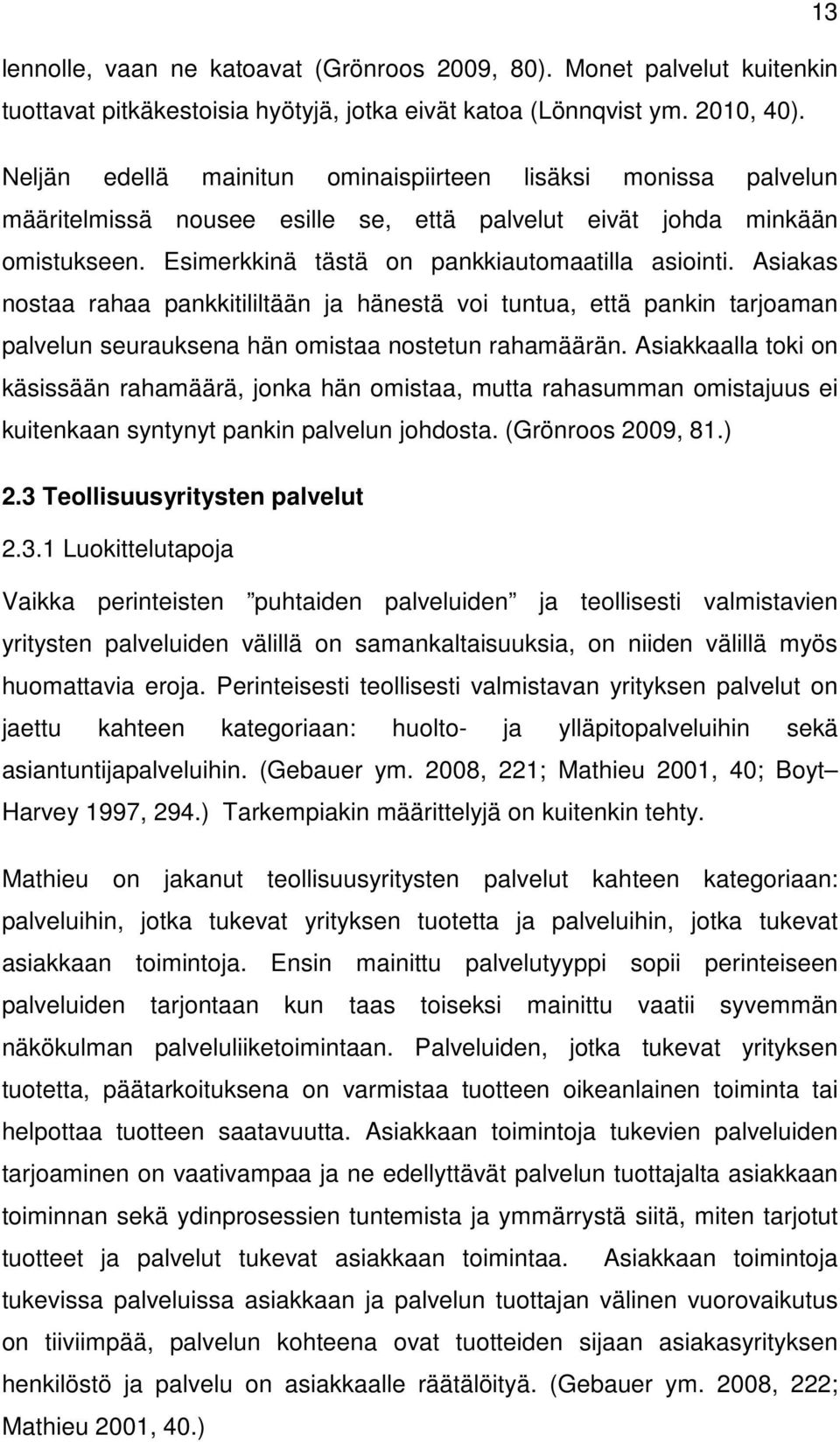 Asiakas nostaa rahaa pankkitililtään ja hänestä voi tuntua, että pankin tarjoaman palvelun seurauksena hän omistaa nostetun rahamäärän.