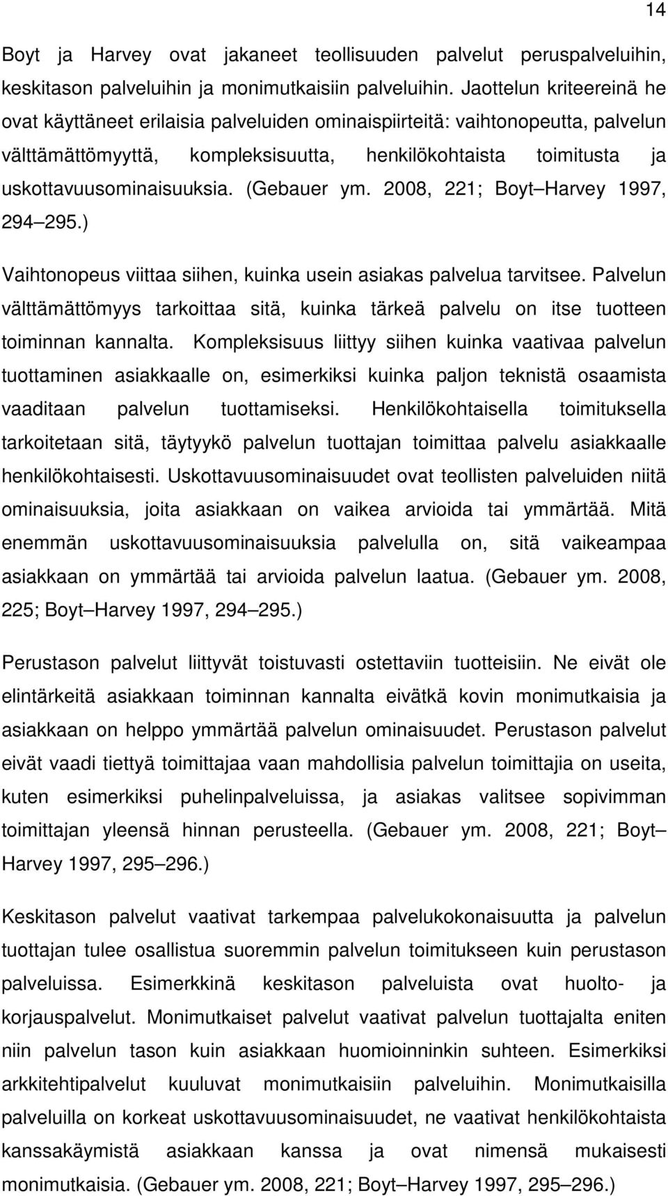 (Gebauer ym. 2008, 221; Boyt Harvey 1997, 294 295.) Vaihtonopeus viittaa siihen, kuinka usein asiakas palvelua tarvitsee.