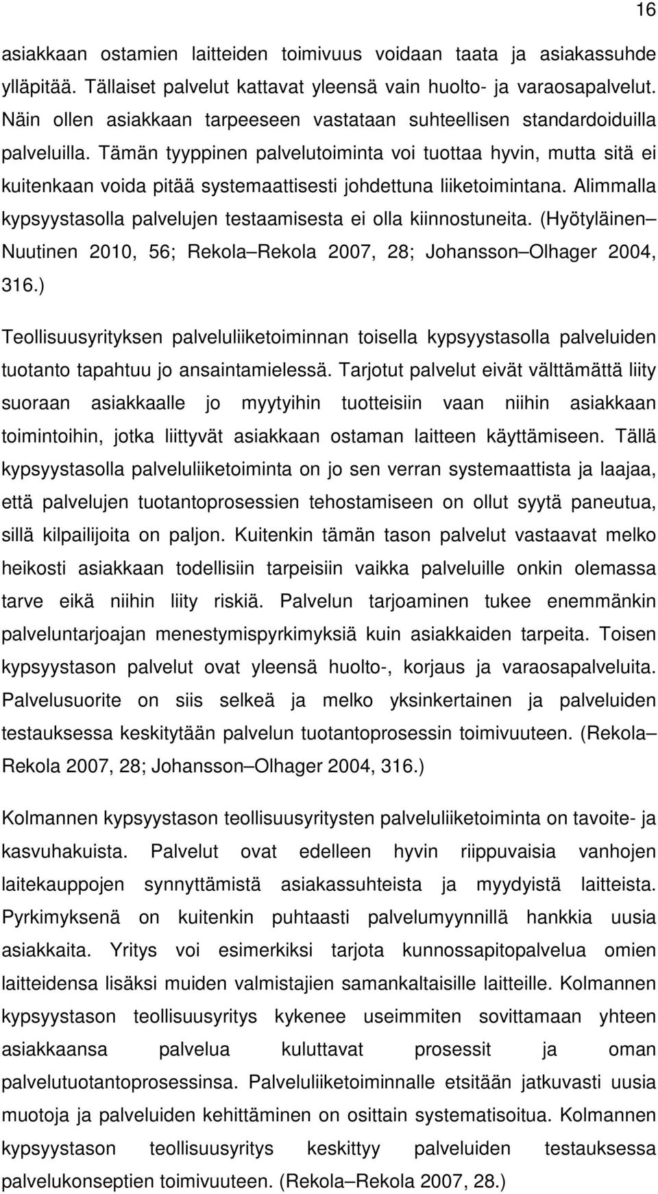 Tämän tyyppinen palvelutoiminta voi tuottaa hyvin, mutta sitä ei kuitenkaan voida pitää systemaattisesti johdettuna liiketoimintana.