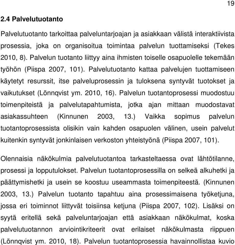 Palvelutuotanto kattaa palvelujen tuottamiseen käytetyt resurssit, itse palveluprosessin ja tuloksena syntyvät tuotokset ja vaikutukset (Lönnqvist ym. 2010, 16).