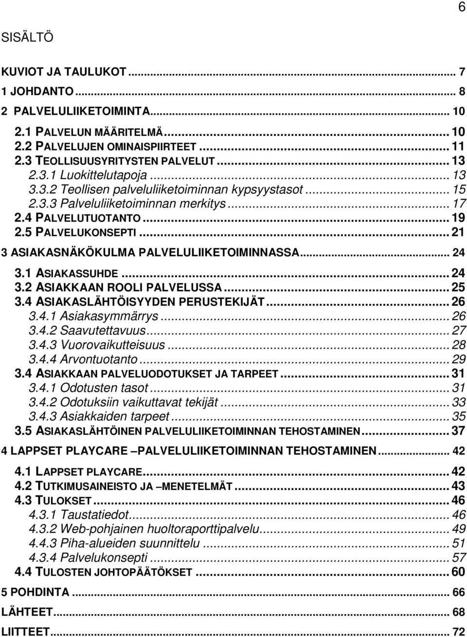 .. 24 3.1 ASIAKASSUHDE... 24 3.2 ASIAKKAAN ROOLI PALVELUSSA... 25 3.4 ASIAKASLÄHTÖISYYDEN PERUSTEKIJÄT... 26 3.4.1 Asiakasymmärrys... 26 3.4.2 Saavutettavuus... 27 3.4.3 Vuorovaikutteisuus... 28 3.4.4 Arvontuotanto.