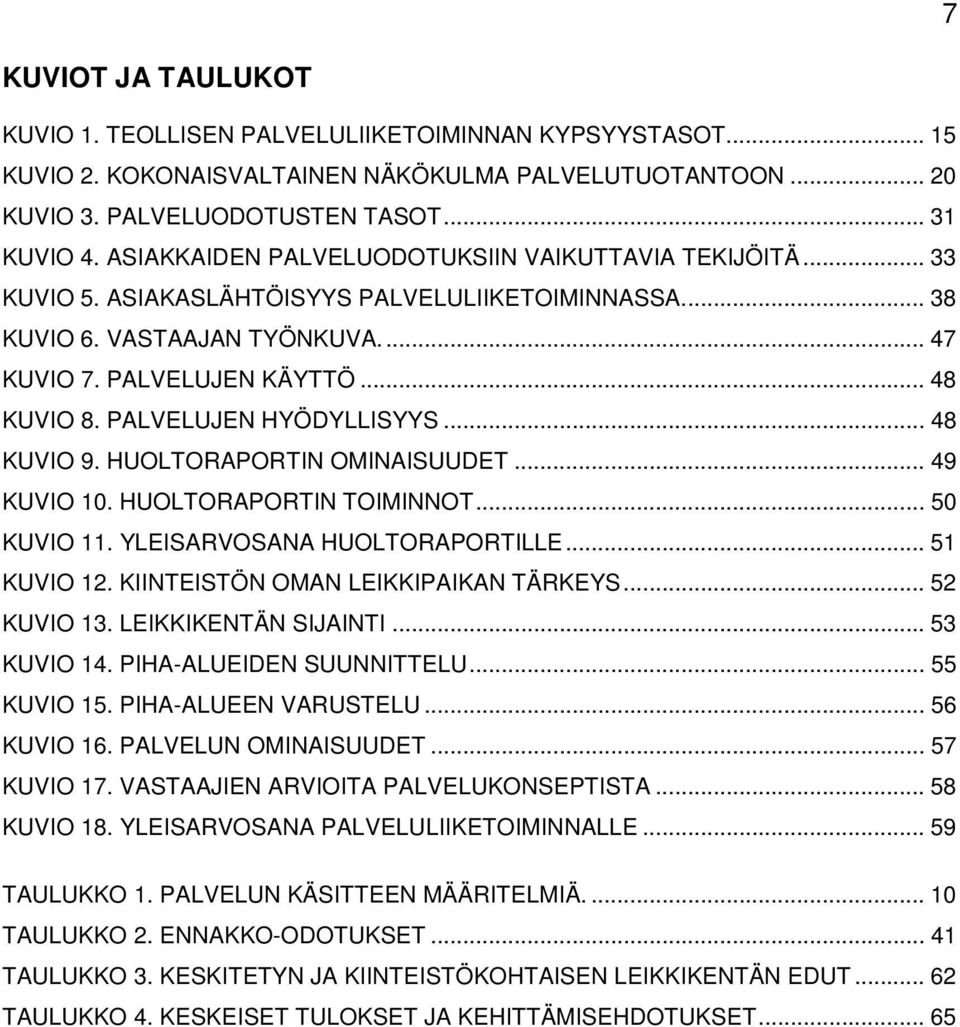 PALVELUJEN HYÖDYLLISYYS... 48 KUVIO 9. HUOLTORAPORTIN OMINAISUUDET... 49 KUVIO 10. HUOLTORAPORTIN TOIMINNOT... 50 KUVIO 11. YLEISARVOSANA HUOLTORAPORTILLE... 51 KUVIO 12.